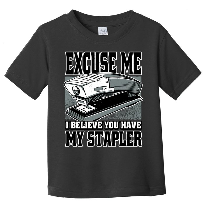 Excuse Me I Believe You Have My Stapler Toddler T-Shirt