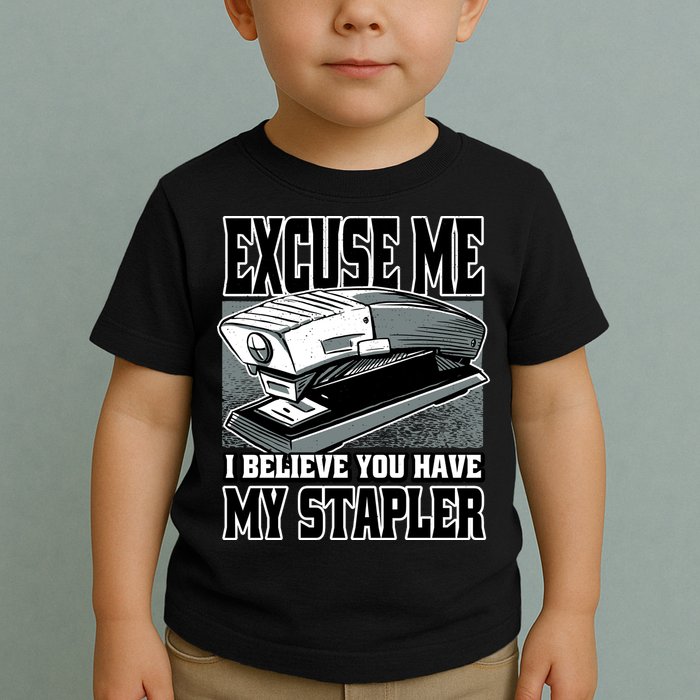 Excuse Me I Believe You Have My Stapler Toddler T-Shirt