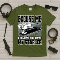 Excuse Me I Believe You Have My Stapler T-Shirt