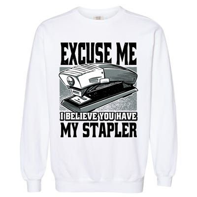 Excuse Me I Believe You Have My Stapler Garment-Dyed Sweatshirt