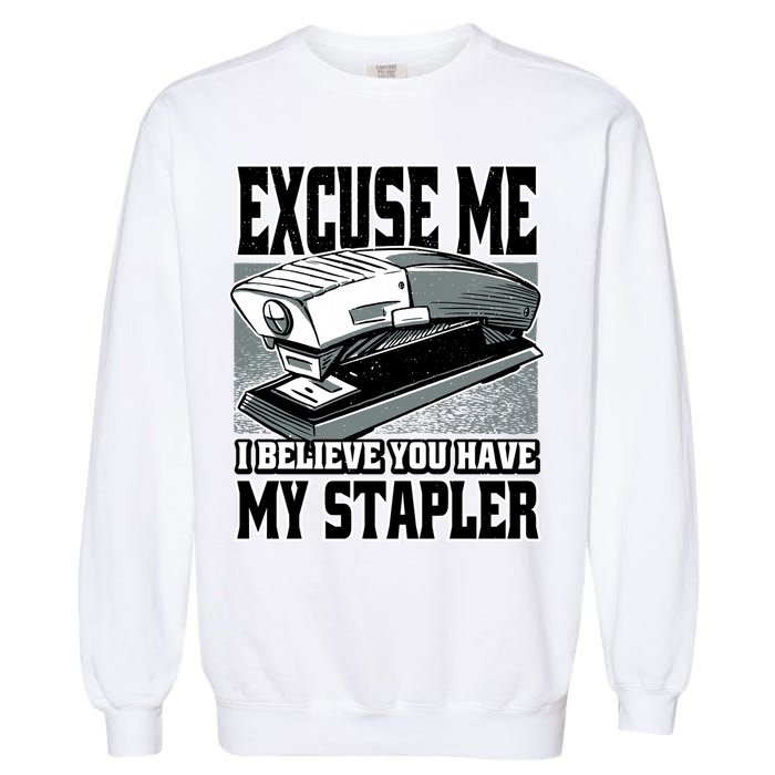 Excuse Me I Believe You Have My Stapler Garment-Dyed Sweatshirt