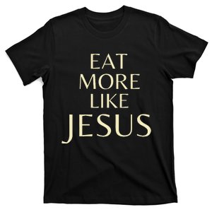 Eat More Like Jesus T-Shirt