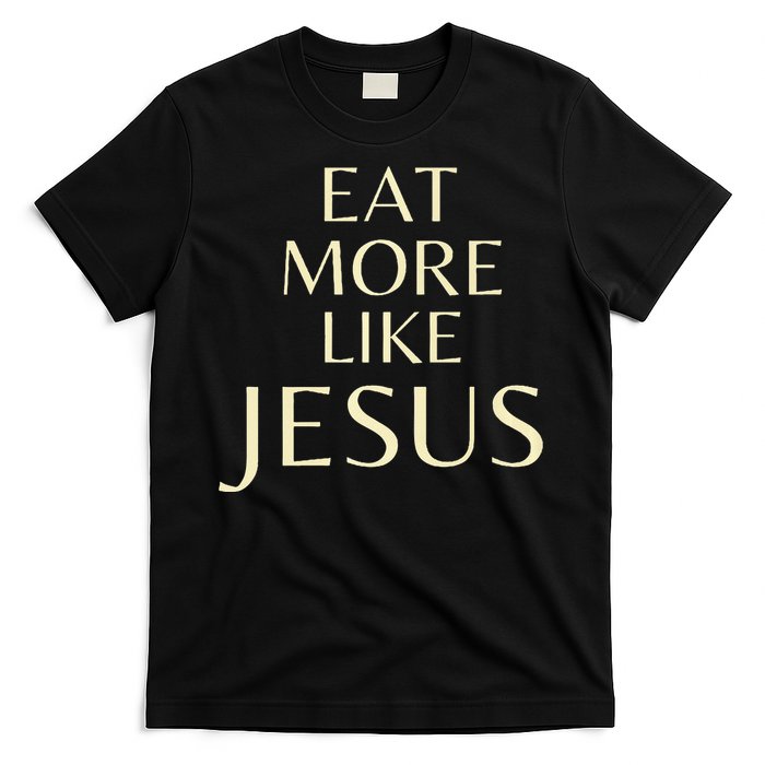 Eat More Like Jesus T-Shirt