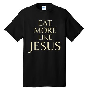 Eat More Like Jesus Tall T-Shirt