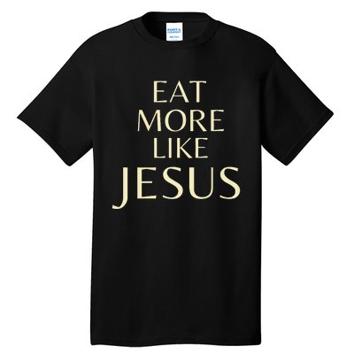 Eat More Like Jesus Tall T-Shirt