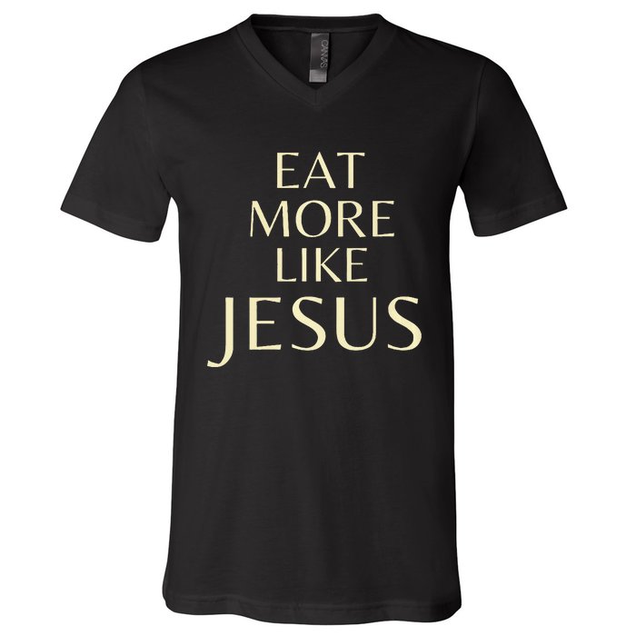 Eat More Like Jesus V-Neck T-Shirt