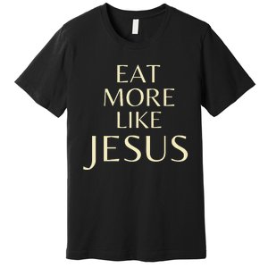 Eat More Like Jesus Premium T-Shirt