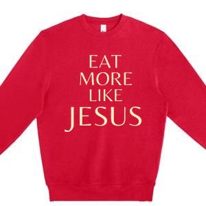 Eat More Like Jesus Premium Crewneck Sweatshirt