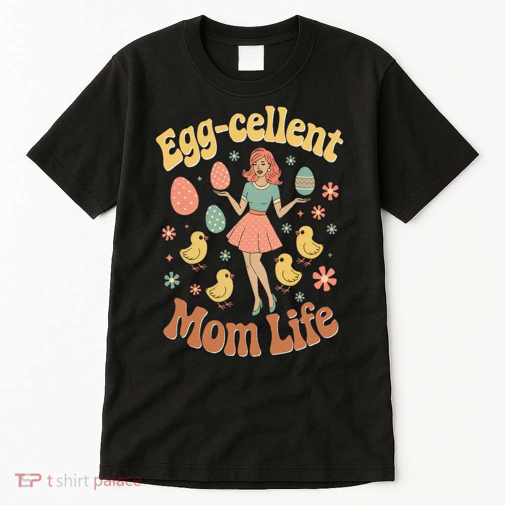 Egg-cellent Mom Life Adorable Easter Chicks Eggs Mom Gift Tall T-Shirt
