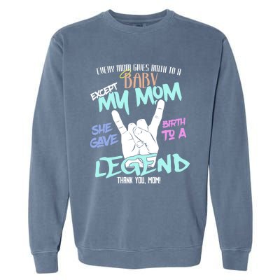 Except My Mom Gave Birth To A Legend Thank You Mom Great Gift Garment-Dyed Sweatshirt