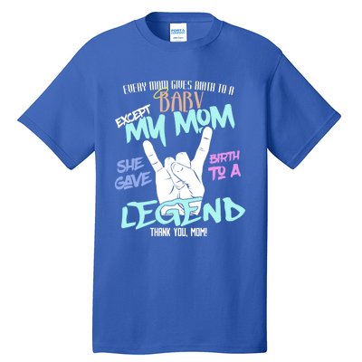 Except My Mom Gave Birth To A Legend Thank You Mom Great Gift Tall T-Shirt