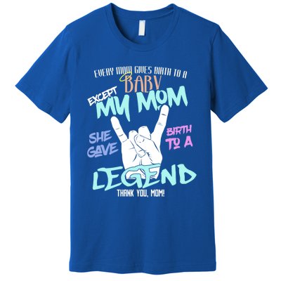 Except My Mom Gave Birth To A Legend Thank You Mom Great Gift Premium T-Shirt