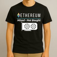 Ethereum Mined Not Bought GPU Mining Rigs ETH Crypto Miner T-Shirt