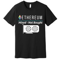 Ethereum Mined Not Bought GPU Mining Rigs ETH Crypto Miner Premium T-Shirt