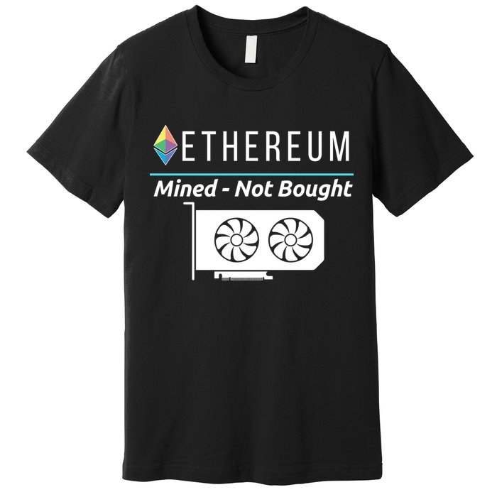 Ethereum Mined Not Bought GPU Mining Rigs ETH Crypto Miner Premium T-Shirt