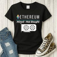 Ethereum Mined Not Bought GPU Mining Rigs ETH Crypto Miner Womens T-Shirt