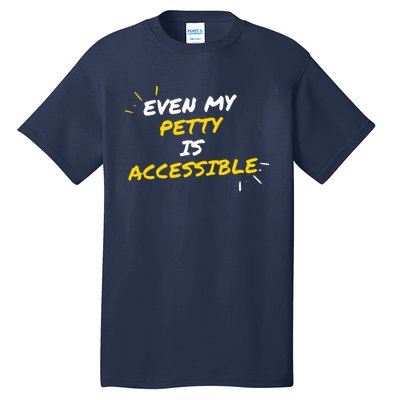 Even My Petty Is Disability Accessible Tall T-Shirt