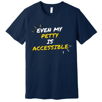 Even My Petty Is Disability Accessible Premium T-Shirt