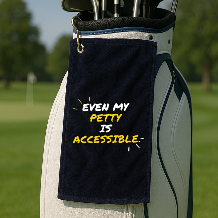 Even My Petty Is Disability Accessible Golf Towel