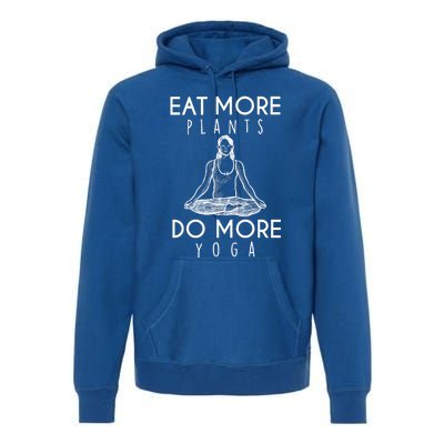 Eat More Plants Do More Yoga Funny Gift Premium Hoodie