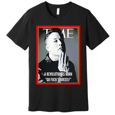Elon Musk The Time A Revolution Is Born Go Fuck Yourself Premium T-Shirt