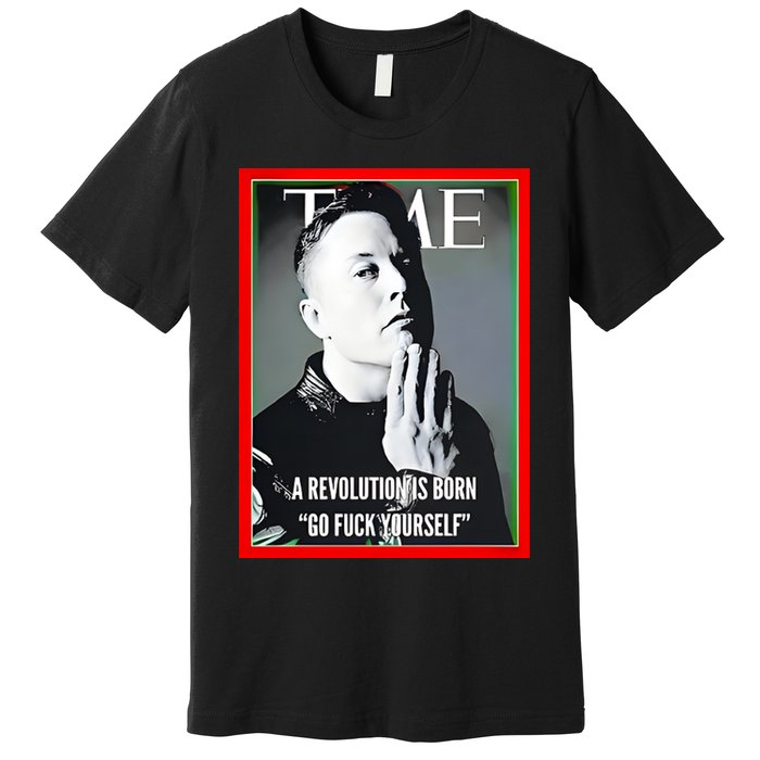 Elon Musk The Time A Revolution Is Born Go Fuck Yourself Premium T-Shirt
