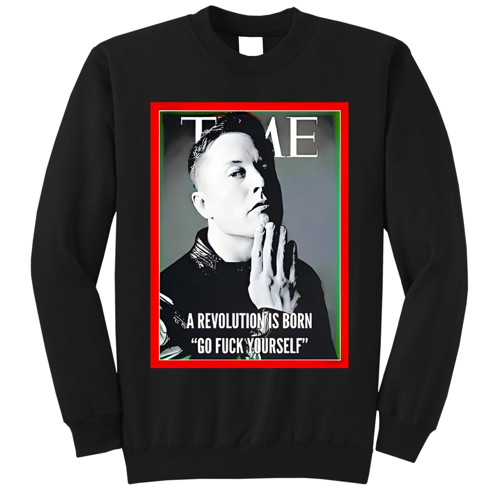 Elon Musk The Time A Revolution Is Born Go Fuck Yourself Tall Sweatshirt