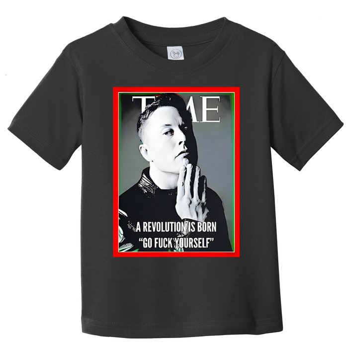 Elon Musk The Time A Revolution Is Born Go Fuck Yourself Toddler T-Shirt