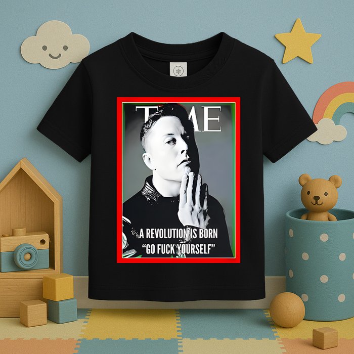 Elon Musk The Time A Revolution Is Born Go Fuck Yourself Toddler T-Shirt