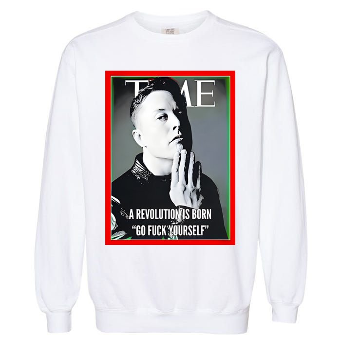 Elon Musk The Time A Revolution Is Born Go Fuck Yourself Garment-Dyed Sweatshirt