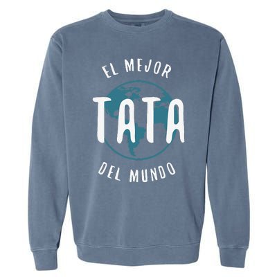 El Mejor Tata Del Mundo Fathers Day Love Proud Papa Garment-Dyed Sweatshirt