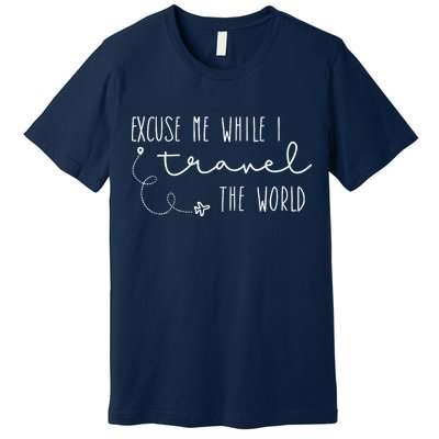 Excuse Me While I Travel The World Premium T-Shirt