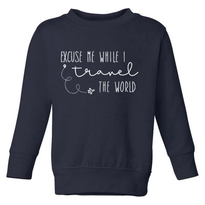 Excuse Me While I Travel The World Toddler Sweatshirt
