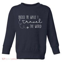 Excuse Me While I Travel The World Toddler Sweatshirt