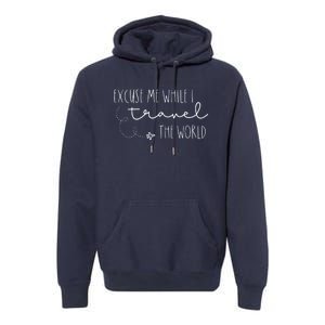 Excuse Me While I Travel The World Premium Hoodie