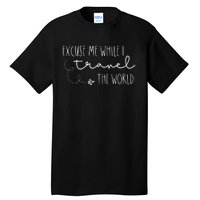 Excuse Me While I Travel The World Tall T-Shirt