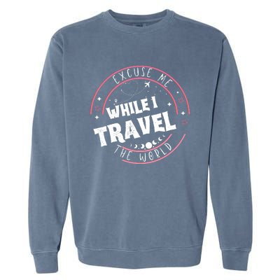 Excuse Me While I Travel The World Garment-Dyed Sweatshirt