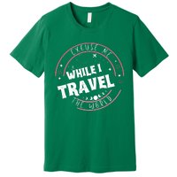 Excuse Me While I Travel The World Premium T-Shirt