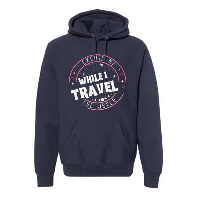 Excuse Me While I Travel The World Premium Hoodie