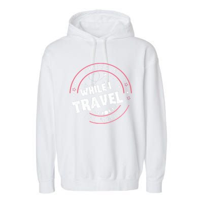 Excuse Me While I Travel The World Garment-Dyed Fleece Hoodie