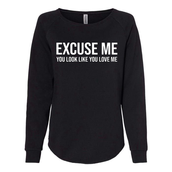 Excuse Me You Look Like You Love Me Womens California Wash Sweatshirt