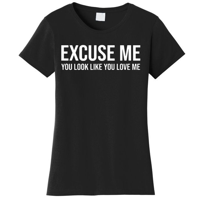 Excuse Me You Look Like You Love Me Women's T-Shirt