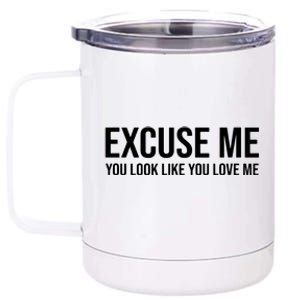 Excuse Me You Look Like You Love Me 12 oz Stainless Steel Tumbler Cup