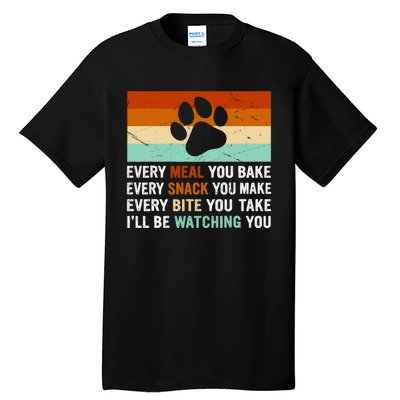 Every Meal You Make Every Bite You Take Ill Be Watching You Dog Lover Tall T-Shirt