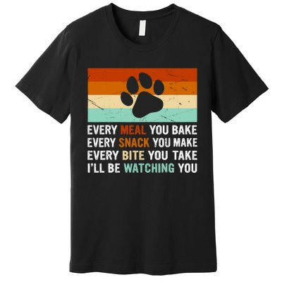 Every Meal You Make Every Bite You Take Ill Be Watching You Dog Lover Premium T-Shirt