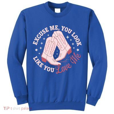 Excuse Me You Look Like You Love Me Tall Sweatshirt