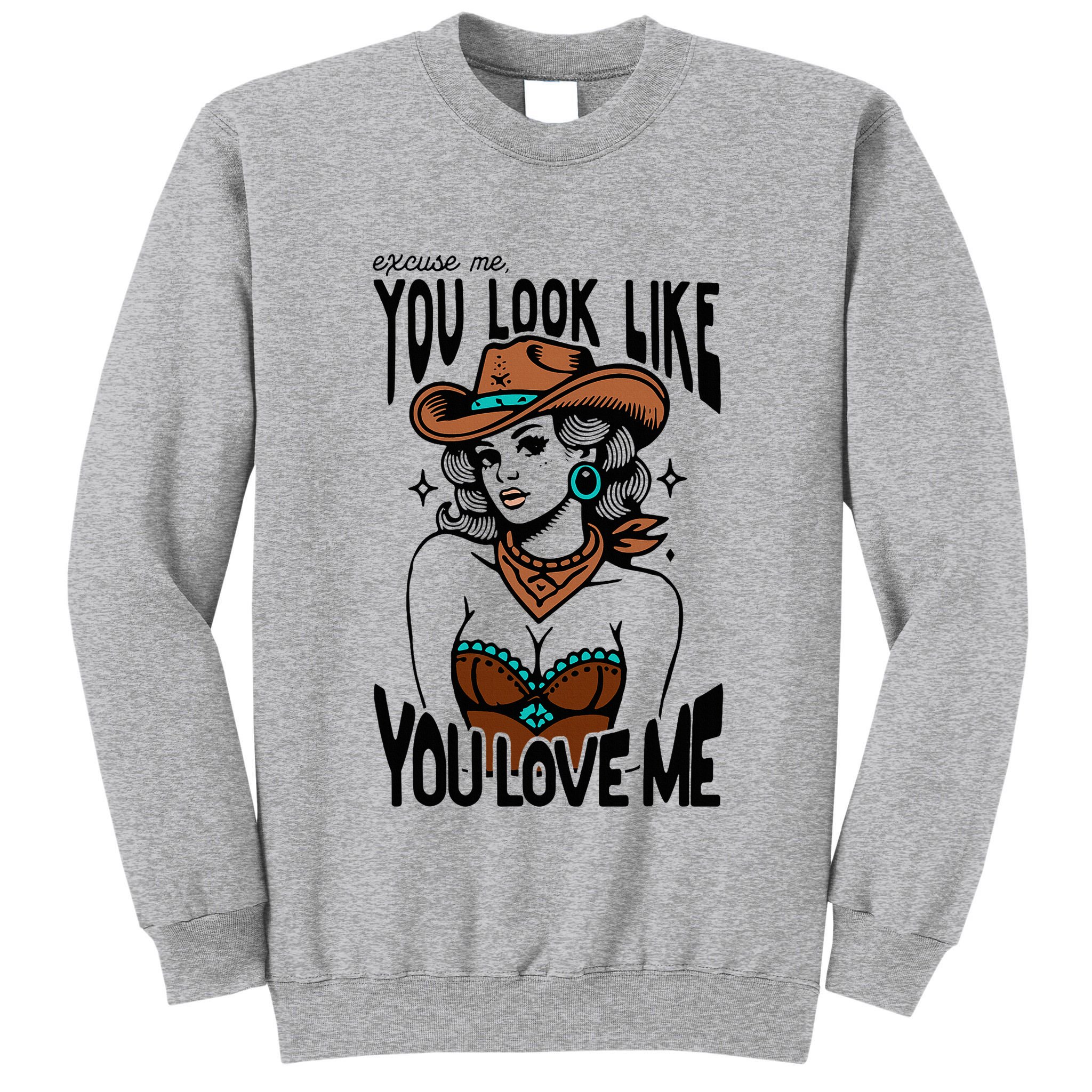 Excuse Me You Look Like Your Love Me Cowgirl Western Tall Sweatshirt