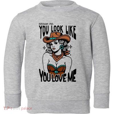 Excuse Me You Look Like Your Love Me Cowgirl Western Toddler Sweatshirt