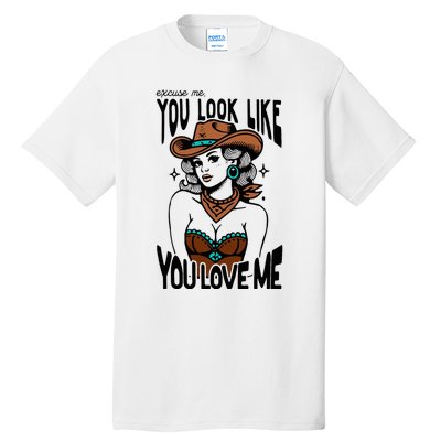 Excuse Me You Look Like Your Love Me Cowgirl Western Tall T-Shirt