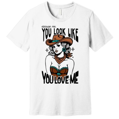 Excuse Me You Look Like Your Love Me Cowgirl Western Premium T-Shirt